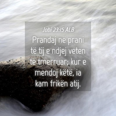Picture 04 - Jobi 23:15 ALB - Prandaj në prani të tij e ndjej veten të - Bible Verse Picture