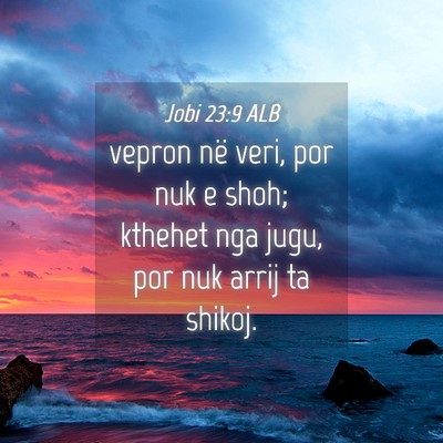Picture 04 - Jobi 23:9 ALB - vepron në veri, por nuk e shoh; kthehet nga - Bible Verse Picture