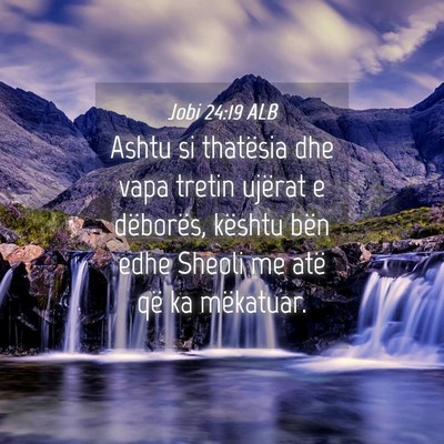 Picture 04 - Jobi 24:19 ALB - Ashtu si thatësia dhe vapa tretin ujërat e - Bible Verse Picture