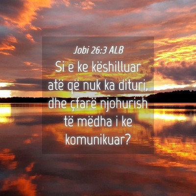 Picture 04 - Jobi 26:3 ALB - Si e ke këshilluar atë që nuk ka dituri, dhe - Bible Verse Picture