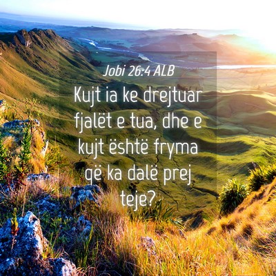 Picture 04 - Jobi 26:4 ALB - Kujt ia ke drejtuar fjalët e tua, dhe e kujt - Bible Verse Picture