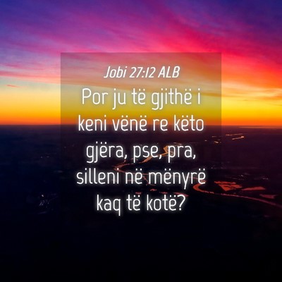 Picture 04 - Jobi 27:12 ALB - Por ju të gjithë i keni vënë re këto gjëra, - Bible Verse Picture