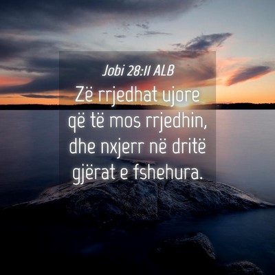 Picture 04 - Jobi 28:11 ALB - Zë rrjedhat ujore që të mos rrjedhin, dhe - Bible Verse Picture
