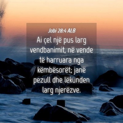 Picture 04 - Jobi 28:4 ALB - Ai çel një pus larg vendbanimit, në vende të - Bible Verse Picture