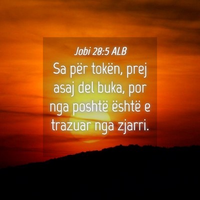 Picture 04 - Jobi 28:5 ALB - Sa për tokën, prej asaj del buka, por nga - Bible Verse Picture