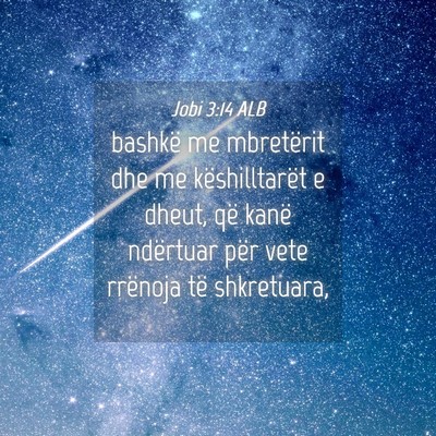 Picture 04 - Jobi 3:14 ALB - bashkë me mbretërit dhe me këshilltarët e - Bible Verse Picture