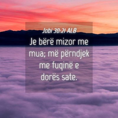 Picture 04 - Jobi 30:21 ALB - Je bërë mizor me mua; më përndjek me fuqinë - Bible Verse Picture
