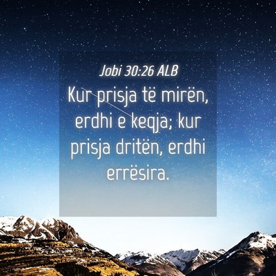 Picture 04 - Jobi 30:26 ALB - Kur prisja të mirën, erdhi e keqja; kur prisja - Bible Verse Picture