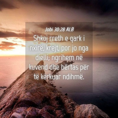 Picture 04 - Jobi 30:28 ALB - Shkoj rreth e qark i nxirë, krejt, por jo nga - Bible Verse Picture