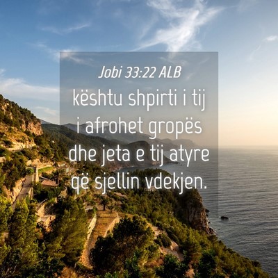 Picture 04 - Jobi 33:22 ALB - kështu shpirti i tij i afrohet gropës dhe jeta - Bible Verse Picture