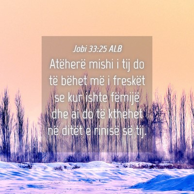 Picture 04 - Jobi 33:25 ALB - Atëherë mishi i tij do të bëhet më i - Bible Verse Picture