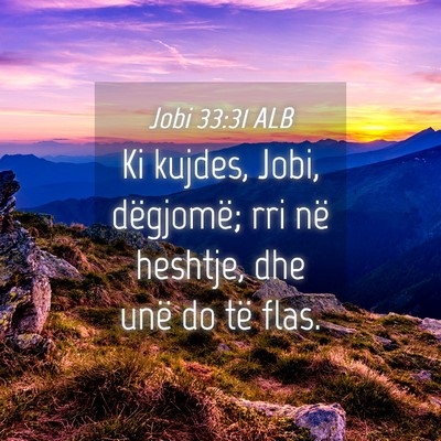 Picture 04 - Jobi 33:31 ALB - Ki kujdes, Jobi, dëgjomë; rri në heshtje, dhe - Bible Verse Picture