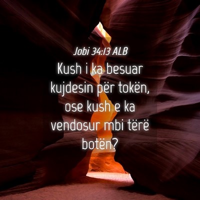Picture 04 - Jobi 34:13 ALB - Kush i ka besuar kujdesin për tokën, ose kush e - Bible Verse Picture