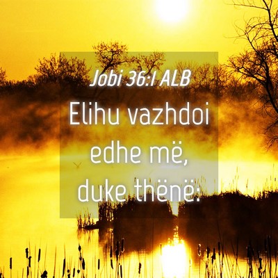 Picture 04 - Jobi 36:1 ALB - Elihu vazhdoi edhe më, duke - Bible Verse Picture