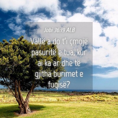 Picture 04 - Jobi 36:19 ALB - Vallë a do t’i çmojë pasuritë e tua, kur ai - Bible Verse Picture