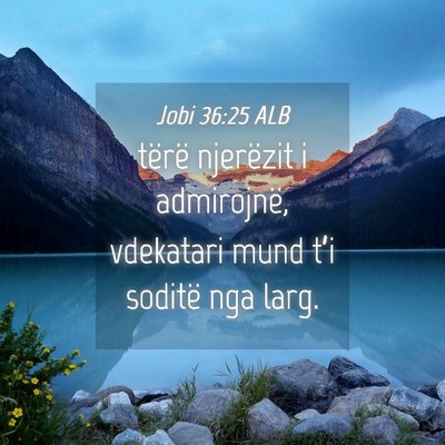 Picture 04 - Jobi 36:25 ALB - tërë njerëzit i admirojnë, vdekatari mund - Bible Verse Picture