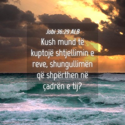 Picture 04 - Jobi 36:29 ALB - Kush mund të kuptojë shtjellimin e reve, - Bible Verse Picture