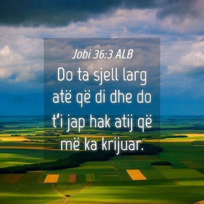 Picture 04 - Jobi 36:3 ALB - Do ta sjell larg atë që di dhe do t’i jap hak - Bible Verse Picture