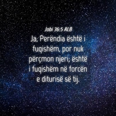 Picture 04 - Jobi 36:5 ALB - Ja, Perëndia është i fuqishëm, por nuk - Bible Verse Picture