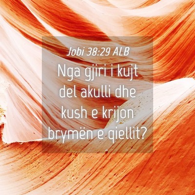 Picture 04 - Jobi 38:29 ALB - Nga gjiri i kujt del akulli dhe kush e krijon - Bible Verse Picture