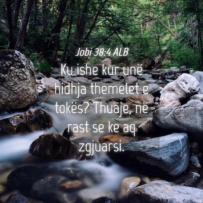 Picture 04 - Jobi 38:4 ALB - Ku ishe kur unë hidhja themelet e tokës? - Bible Verse Picture