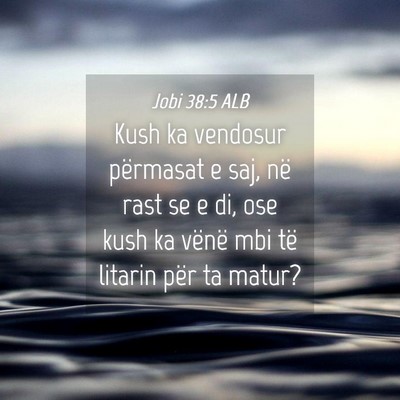 Picture 04 - Jobi 38:5 ALB - Kush ka vendosur përmasat e saj, në rast se e - Bible Verse Picture