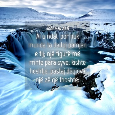 Picture 04 - Jobi 4:16 ALB - Ai u ndal, por nuk munda ta dalloj pamjen e tij; - Bible Verse Picture