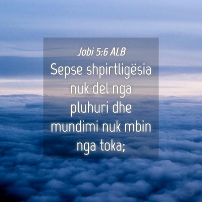 Picture 04 - Jobi 5:6 ALB - Sepse shpirtligësia nuk del nga pluhuri dhe - Bible Verse Picture