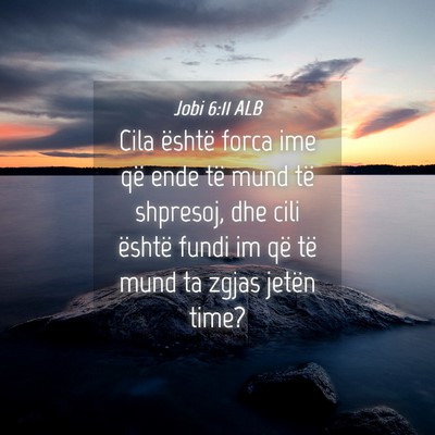 Picture 04 - Jobi 6:11 ALB - Cila është forca ime që ende të mund të - Bible Verse Picture