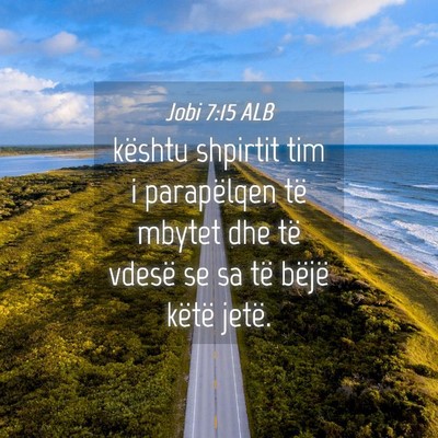 Picture 04 - Jobi 7:15 ALB - kështu shpirtit tim i parapëlqen të mbytet dhe - Bible Verse Picture