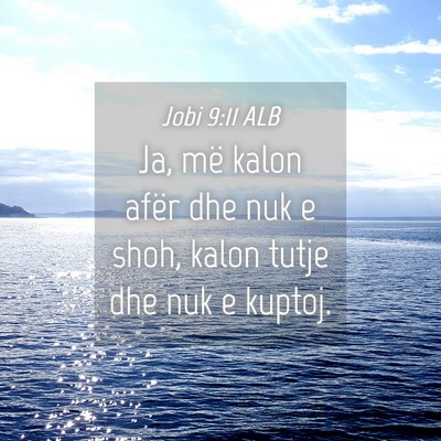 Picture 04 - Jobi 9:11 ALB - Ja, më kalon afër dhe nuk e shoh, kalon tutje - Bible Verse Picture
