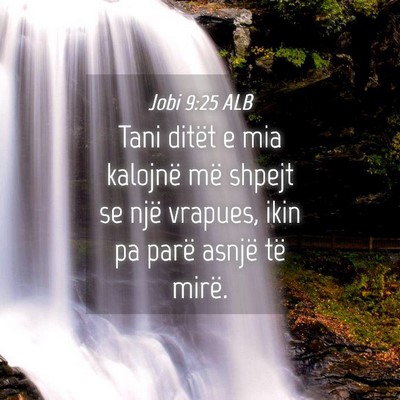 Picture 04 - Jobi 9:25 ALB - Tani ditët e mia kalojnë më shpejt se një - Bible Verse Picture