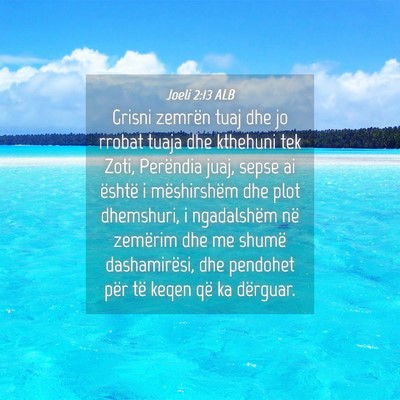Picture 04 - Joeli 2:13 ALB - Grisni zemrën tuaj dhe jo rrobat tuaja dhe - Bible Verse Picture