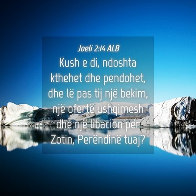 Picture 04 - Joeli 2:14 ALB - Kush e di, ndoshta kthehet dhe pendohet, dhe lë - Bible Verse Picture