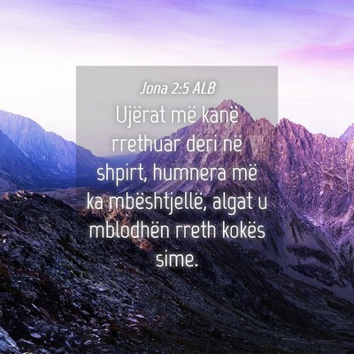 Picture 04 - Jona 2:5 ALB - Ujërat më kanë rrethuar deri në shpirt, - Bible Verse Picture