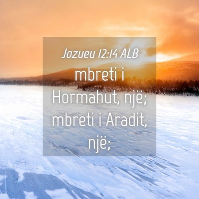 Picture 04 - Jozueu 12:14 ALB - mbreti i Hormahut, një; mbreti i Aradit, - Bible Verse Picture
