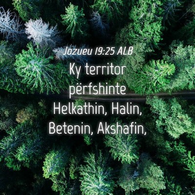 Picture 04 - Jozueu 19:25 ALB - Ky territor përfshinte Helkathin, Halin, - Bible Verse Picture