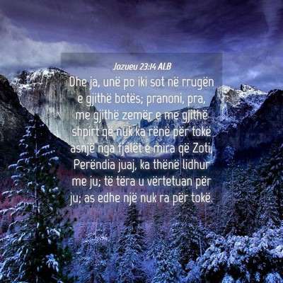 Picture 04 - Jozueu 23:14 ALB - Dhe ja, unë po iki sot në rrugën e gjithë - Bible Verse Picture
