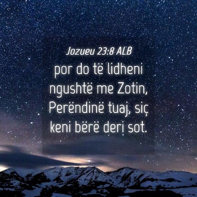 Picture 04 - Jozueu 23:8 ALB - por do të lidheni ngushtë me Zotin, Perëndinë - Bible Verse Picture