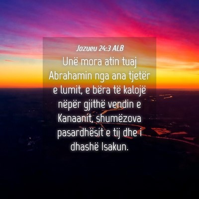 Picture 04 - Jozueu 24:3 ALB - Unë mora atin tuaj Abrahamin nga ana tjetër e - Bible Verse Picture