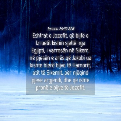 Picture 04 - Jozueu 24:32 ALB - Eshtrat e Jozefit, që bijtë e Izraelit kishin - Bible Verse Picture
