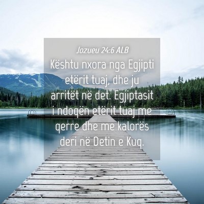 Picture 04 - Jozueu 24:6 ALB - Kështu nxora nga Egjipti etërit tuaj, dhe ju - Bible Verse Picture
