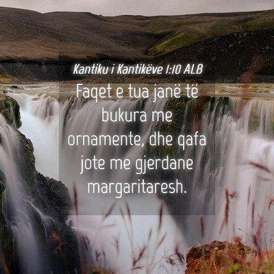 Picture 04 - Kantiku i Kantikëve 1:10 ALB - Faqet e tua janë të bukura me ornamente, dhe - Bible Verse Picture