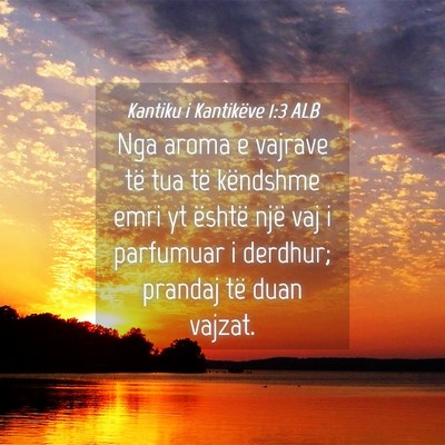 Picture 04 - Kantiku i Kantikëve 1:3 ALB - Nga aroma e vajrave të tua të këndshme emri yt - Bible Verse Picture
