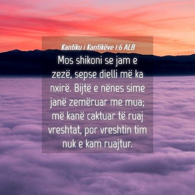 Picture 04 - Kantiku i Kantikëve 1:6 ALB - Mos shikoni se jam e zezë, sepse dielli më ka - Bible Verse Picture