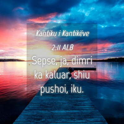 Picture 04 - Kantiku i Kantikëve 2:11 ALB - Sepse, ja, dimri ka kaluar, shiu pushoi, - Bible Verse Picture