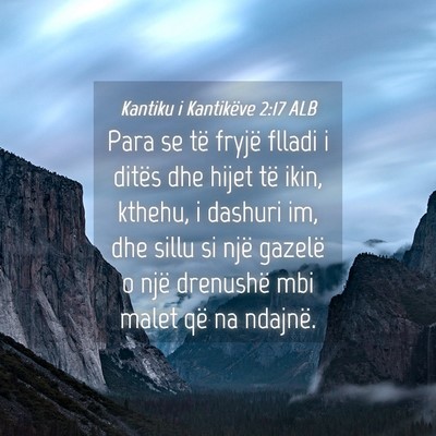 Picture 04 - Kantiku i Kantikëve 2:17 ALB - Para se të fryjë flladi i ditës dhe hijet të - Bible Verse Picture