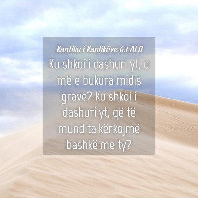 Picture 04 - Kantiku i Kantikëve 6:1 ALB - Ku shkoi i dashuri yt, o më e bukura midis - Bible Verse Picture