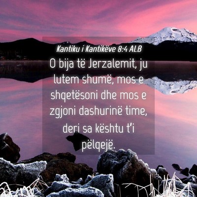 Picture 04 - Kantiku i Kantikëve 8:4 ALB - O bija të Jerzalemit, ju lutem shumë, mos e - Bible Verse Picture