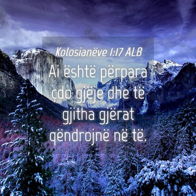 Picture 04 - Kolosianëve 1:17 ALB - Ai është përpara çdo gjëje dhe të gjitha - Bible Verse Picture